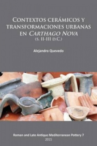 Book Contextos ceramicos y transformaciones urbanas en Carthago Nova (s. II-III d.C.) Alejandro Quevedo