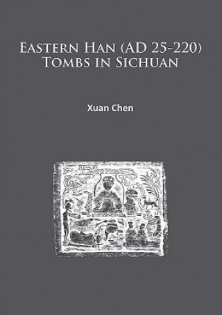 Livre Eastern Han (AD 25-220) Tombs in Sichuan Xuan Chen