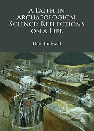 Könyv Faith in Archaeological Science: Reflections on a Life Don Brothwell