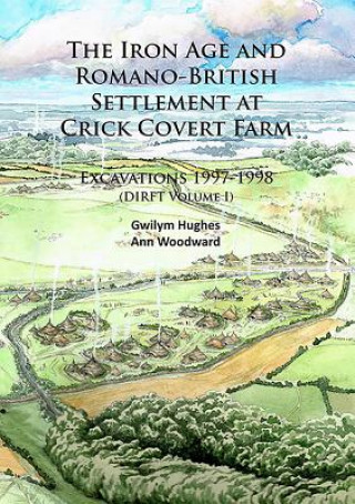 Könyv Iron Age and Romano-British Settlement at Crick Covert Farm: Excavations 1997-1998 Gwilym Hughes