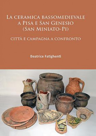 Libro La ceramica bassomedievale a Pisa e San Genesio (San Miniato-Pi) Beatrice Fatighenti