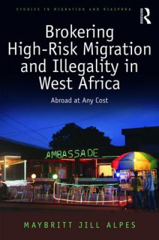 Kniha Brokering High-Risk Migration and Illegality in West Africa Maybritt Jill Alpes