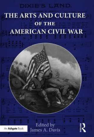 Kniha Arts and Culture of the American Civil War James A. Davis