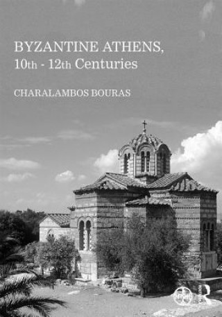 Könyv Byzantine Athens, 10th - 12th Centuries Charalambos Bouras