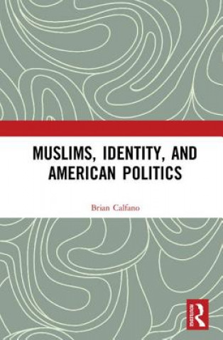 Könyv Muslims, Identity, and American Politics BRIAN R.CALFANO