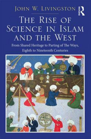 Kniha Rise of Science in Islam and the West John W. Livingston