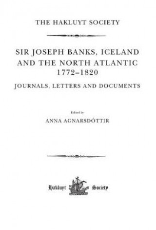 Carte Sir Joseph Banks, Iceland and the North Atlantic 1772-1820 / Journals, Letters and Documents Anna Agnarsdottir