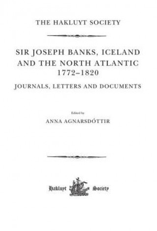 Książka Sir Joseph Banks, Iceland and the North Atlantic 1772-1820 / Journals, Letters and Documents Anna Agnarsdottir