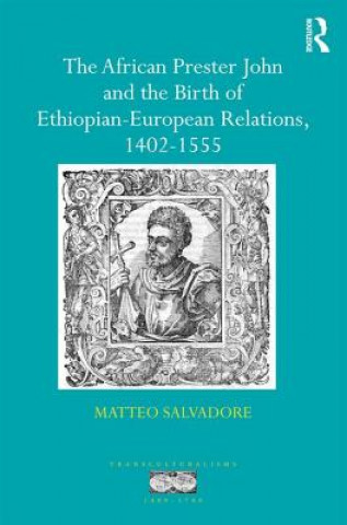 Knjiga African Prester John and the Birth of Ethiopian-European Relations, 1402-1555 Matteo Salvadore