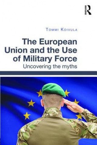 Knjiga European Union and the Use of Military Force Dr. Tommi Koivula