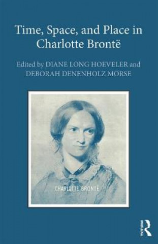 Knjiga Time, Space, and Place in Charlotte Bronte Diane Long Hoeveler