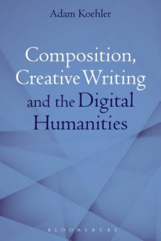 Book Composition, Creative Writing Studies, and the Digital Humanities Adam Koehler