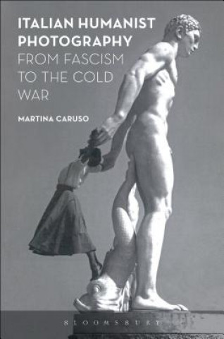 Livre Italian Humanist Photography from Fascism to the Cold War Martina Caruso