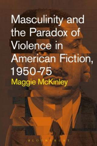 Buch Masculinity and the Paradox of Violence in American Fiction, 1950-75 Maggie McKinley