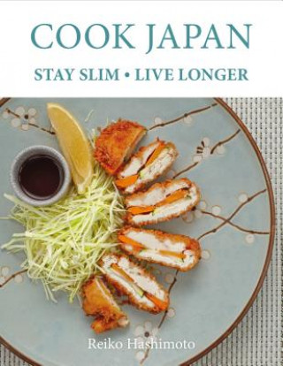 Könyv Cook Japan, Stay Slim, Live Longer Reiko Hashimoto