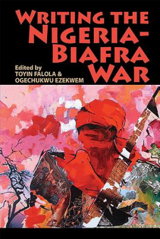 Livre Writing the Nigeria-Biafra War Ogechukwu Ezekwem