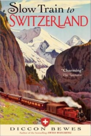 Könyv Slow Train to Switzerland Diccon Bewes