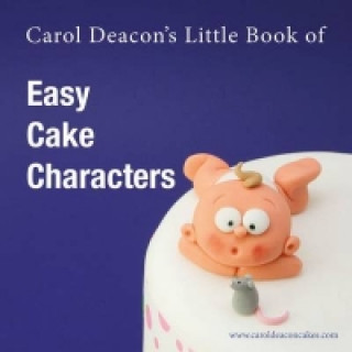Kniha Carol Deacon's Little Book of Easy Cake Characters Carol Deacon