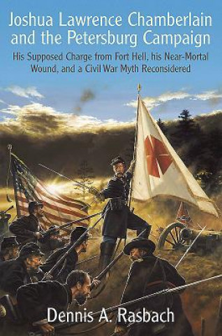 Книга Joshua Lawrence Chamberlain and the Petersburg Campaign Dennis Rasbach