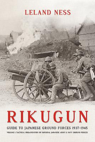 Książka Rikugun: Guide to Japanese Ground Forces 1937-1945 Leland S. Ness