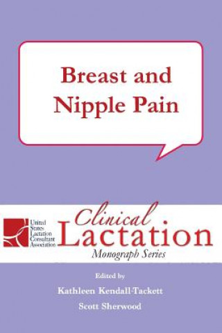 Książka Clinical Lactation Monograph Series: Breast and Nipple Pain Kathleen Kendall Tackett PhD IBCLC FAPA