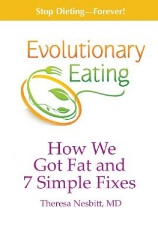 Kniha Evolutionary Eating: How We Got Fat & 7 Simple Fixes Theresa Nesbitt