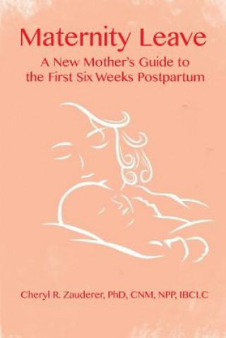 Книга Maternity Leave : A New Mother's Guide to the First Six Weeks Postpartum Cheryl R. Zauderer