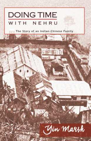 Carte Doing Time with Nehru - The Story of an Indian-Chinese Family Yin Marsh