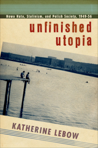 Carte Unfinished Utopia Katherine Lebow