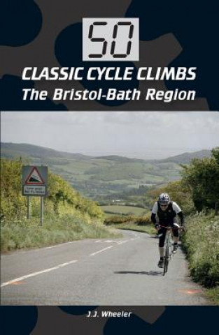Könyv 50 Classic Cycle Climbs: The Bristol-Bath Region J. J. Wheeler