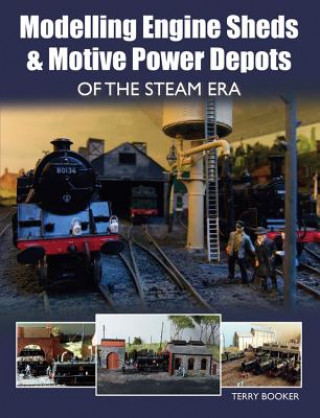 Carte Modelling Engine Sheds and Motive Power Depots of the Steam Era Terry Booker