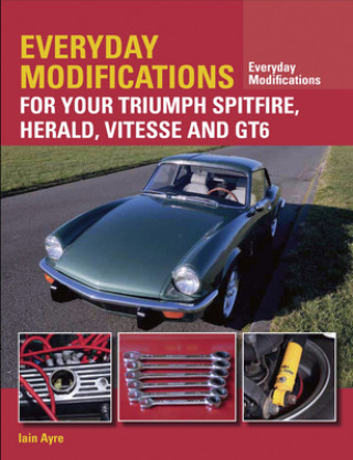 Książka Everyday Modifications for Your Triumph Spitfire, Herald, Vitesse and GT6 Iain Ayre