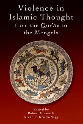 Kniha Violence in Islamic Thought from the Qur?an to the Mongols GLEAVE ROBERT AND KR
