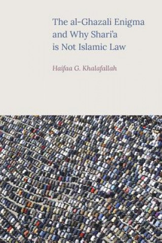 Livre Al-Ghazali Enigma and Why Shari'a is Not Islamic Law Haifaa Khalafallah