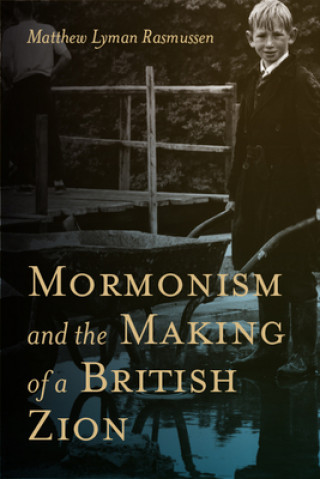 Kniha Mormonism and the Making of a British Zion Matthew Lyman Rasmussen