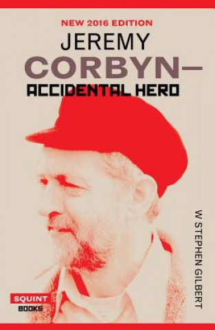 Könyv Jeremy Corbyn-Accidental Hero:2nd Ed W.Stephen Gilbert
