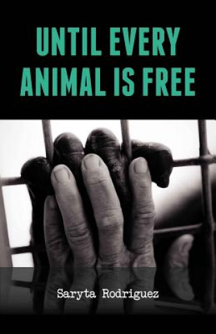 Könyv Until Every Animal is Free Saryta Rodriguez