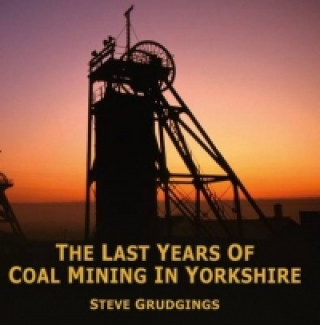 Knjiga Last Years of Coal Mining in Yorkshire Steve Grudgings