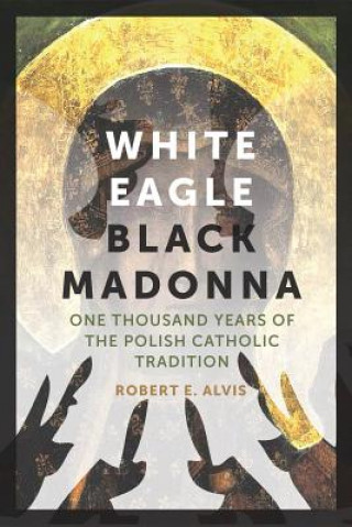 Book White Eagle, Black Madonna Academic Dean and Associate Professor of Church History Robert (St. Meinrad Seminary & School of Theology) Alvis