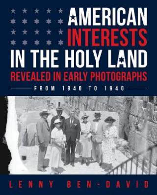 Könyv American Interests in the Holy Land Revealed in Early Photographs Lenny Ben-David