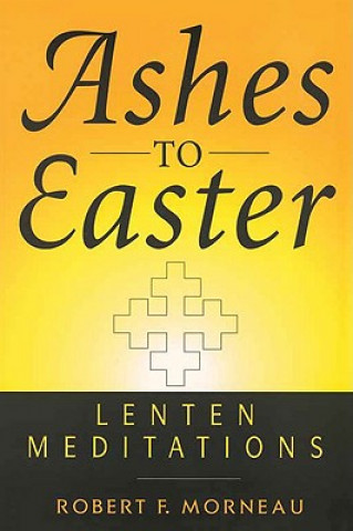 Knjiga Ashes to Easter Robert F. Bishop Morneau