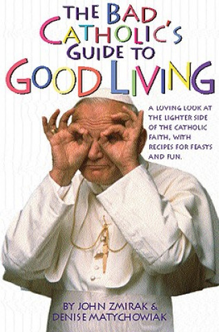 Kniha Bad Catholic's Guide to Good Living John Zmirak