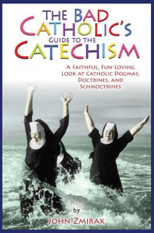 Carte Bad Catholic's Guide to the Catechism John Zmirak