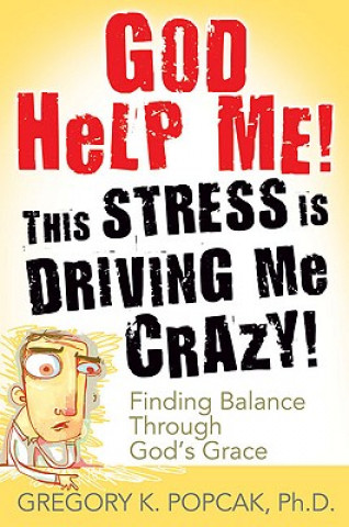 Książka God Help Me! This Stress is Driving Me Crazy! Gregory K. Popcak