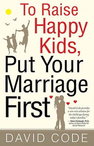 Kniha To Raise Happy Kids, Put Your Marriage First David Code
