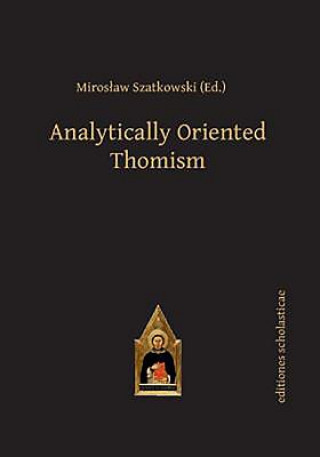 Knjiga Analytically Oriented Thomism Miroslaw Szatkowski