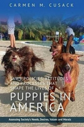 Carte Laws, Policies, Attitudes and Processes That Shape the Lives of Puppies in America Carmen C. Cusak