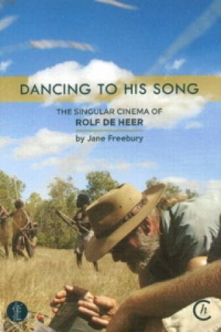 Książka Dancing to His Song: The singular cinema of Rolf de Heer Jane Freebury