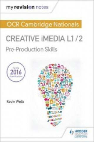 Carte My Revision Notes: OCR Cambridge Nationals in Creative iMedia L 1 / 2 Kevin Wells