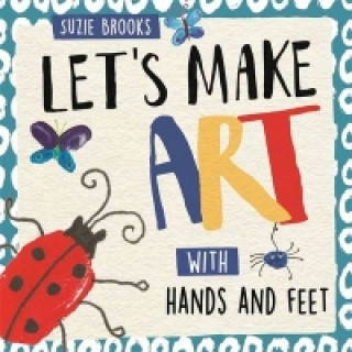 Kniha Let's Make Art: With Hands and Feet Susie Brooks